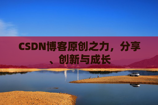 CSDN博客原创之力,分享、创新与成长